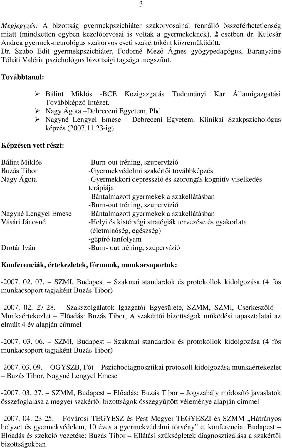 Továbbtanul: Képzésen vett részt: Bálint Miklós -BCE Közigazgatás Tudományi Kar Államigazgatási Továbbképző Intézet.