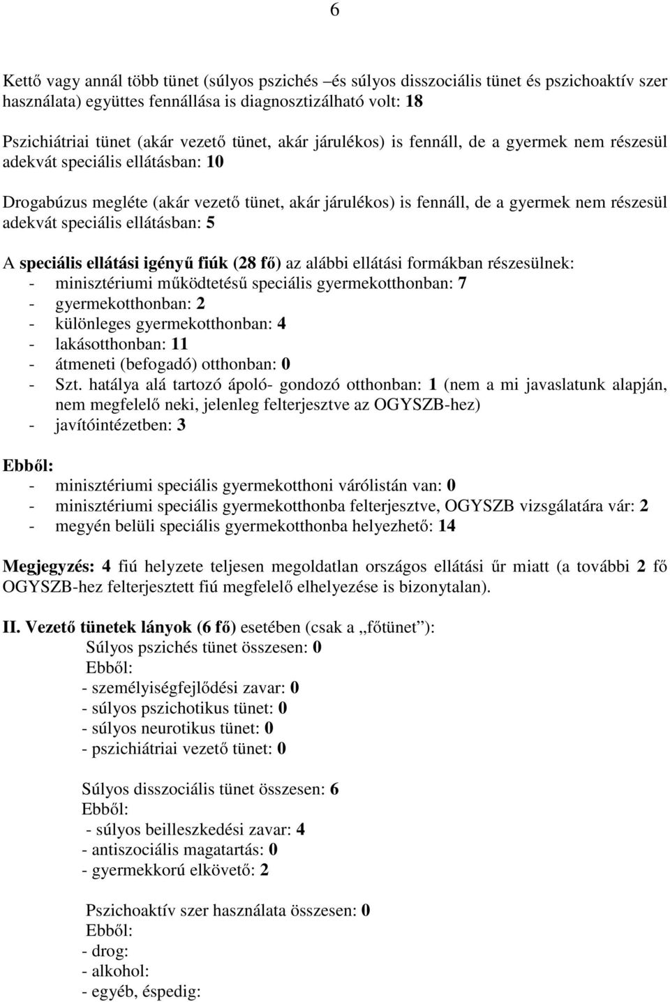 ellátásban: 5 A speciális ellátási igényű fiúk (28 fő) az alábbi ellátási formákban részesülnek: - minisztériumi működtetésű speciális gyermekotthonban: 7 - gyermekotthonban: 2 - különleges