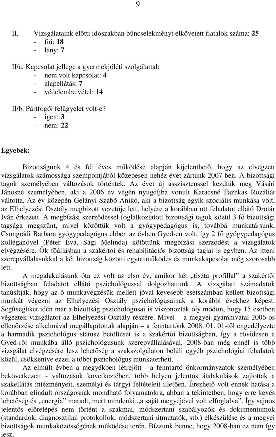 - igen: 3 - nem: 22 Egyebek: Bizottságunk 4 és fél éves működése alapján kijelenthető, hogy az elvégzett vizsgálatok számossága szempontjából közepesen nehéz évet zártunk 2007-ben.