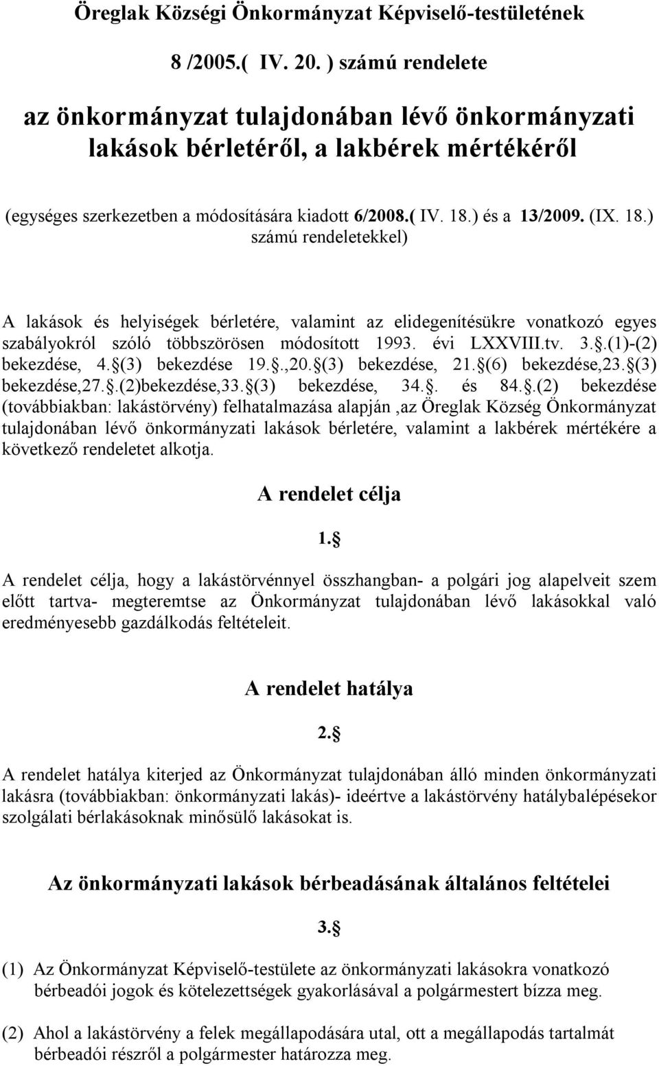 ) és a 13/2009. (IX. 18.) számú rendeletekkel) A lakások és helyiségek bérletére, valamint az elidegenítésükre vonatkozó egyes szabályokról szóló többszörösen módosított 1993. évi LXXVIII.tv. 3.