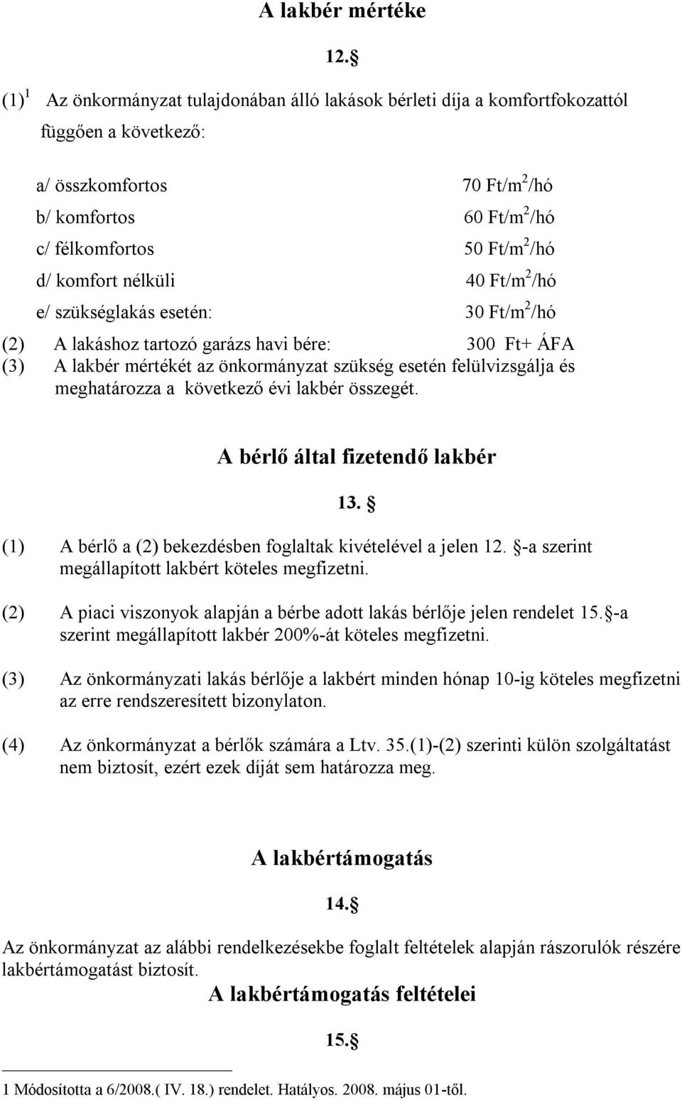 komfort nélküli 40 Ft/m 2 /hó e/ szükséglakás esetén: 30 Ft/m 2 /hó (2) A lakáshoz tartozó garázs havi bére: 300 Ft+ ÁFA (3) A lakbér mértékét az önkormányzat szükség esetén felülvizsgálja és