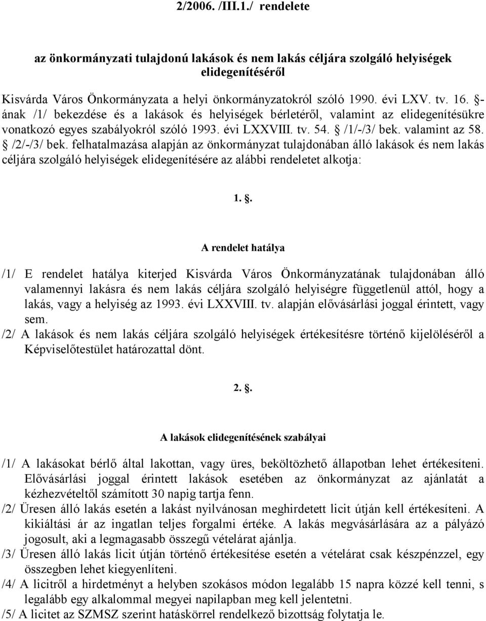 felhatalmazása alapján az önkormányzat tulajdonában álló lakások és nem lakás céljára szolgáló helyiségek elidegenítésére az alábbi rendeletet alkotja: 1.
