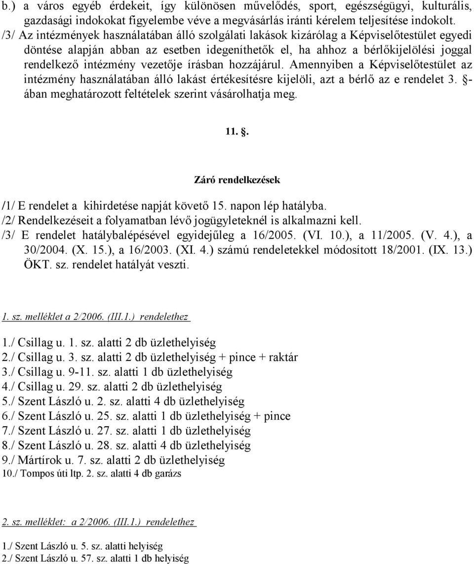 vezetője írásban hozzájárul. Amennyiben a Képviselőtestület az intézmény használatában álló lakást értékesítésre kijelöli, azt a bérlő az e rendelet 3.
