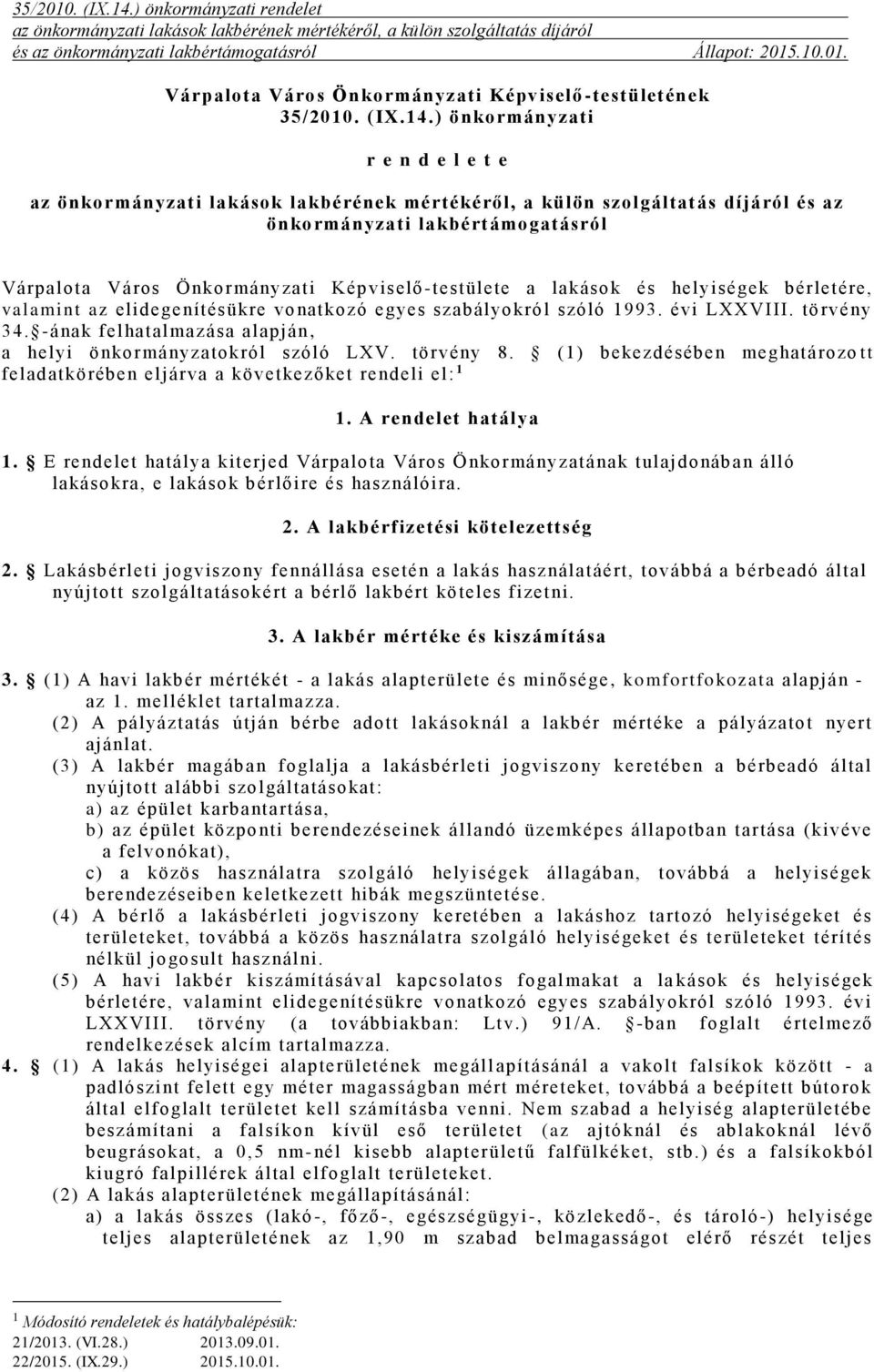 egyes szabályokról szóló 1993. évi LXXVIII. törvény 34. -ának felhatalmazása alapján, a helyi önkormányzatokról szóló LXV. törvény 8.