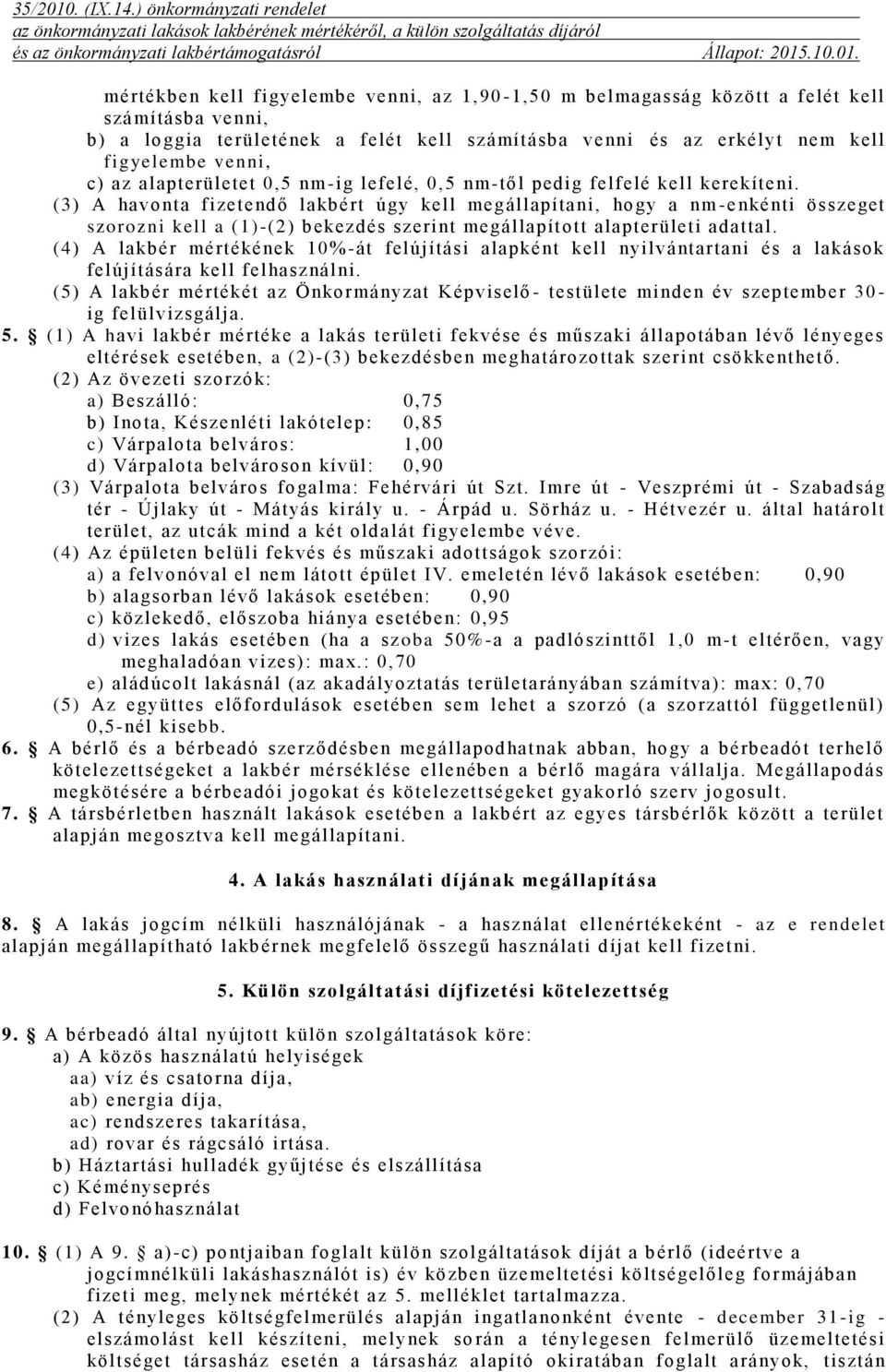 (3) A havonta fizetendő lakbért úgy kell megállapítani, hogy a nm -enkénti összeget szorozni kell a (1)-(2) bekezdés szerint megállapít ott alapterületi adattal.