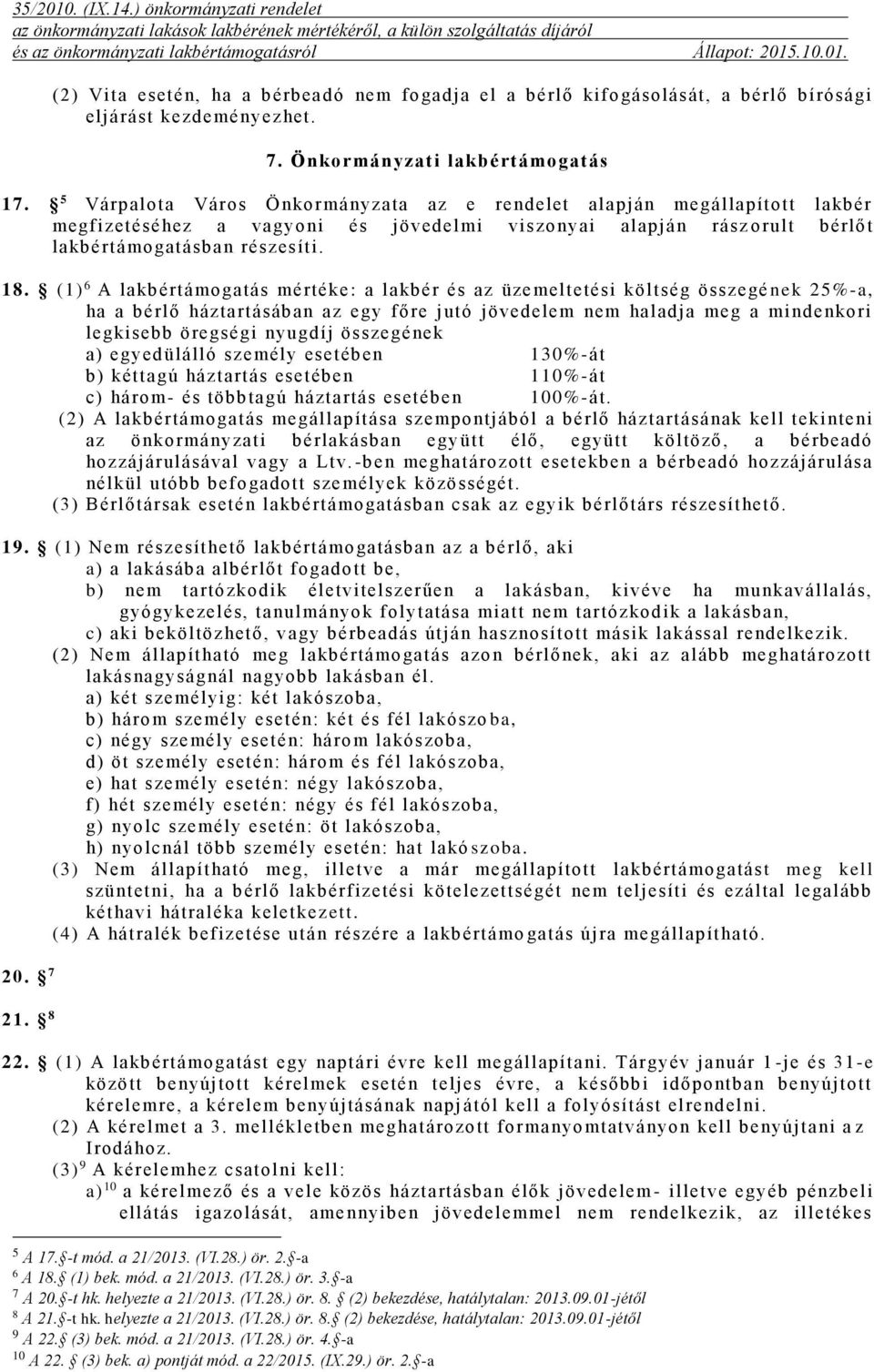 (1) 6 A lakbértámogatás mértéke : a lakbér és az üzemeltetési költség összegé nek 25%-a, ha a bérlő háztartásában az egy főre jutó jövedelem nem haladja meg a mindenkori legkisebb öregségi nyugdíj