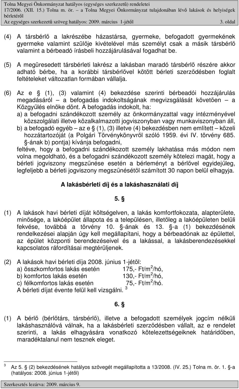 (5) A megüresedett társbérleti lakrész a lakásban maradó társbérlő részére akkor adható bérbe, ha a korábbi társbérlővel kötött bérleti szerződésben foglalt feltételeket változatlan formában vállalja.