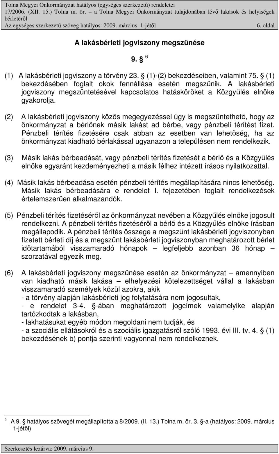 (2) A lakásbérleti jogviszony közös megegyezéssel úgy is megszüntethető, hogy az önkormányzat a bérlőnek másik lakást ad bérbe, vagy pénzbeli térítést fizet.