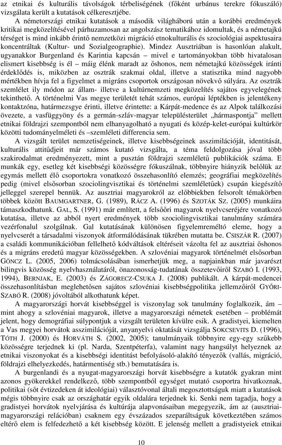 érintő nemzetközi migráció etnokulturális és szociológiai aspektusaira koncentráltak (Kultur- und Sozialgeographie).