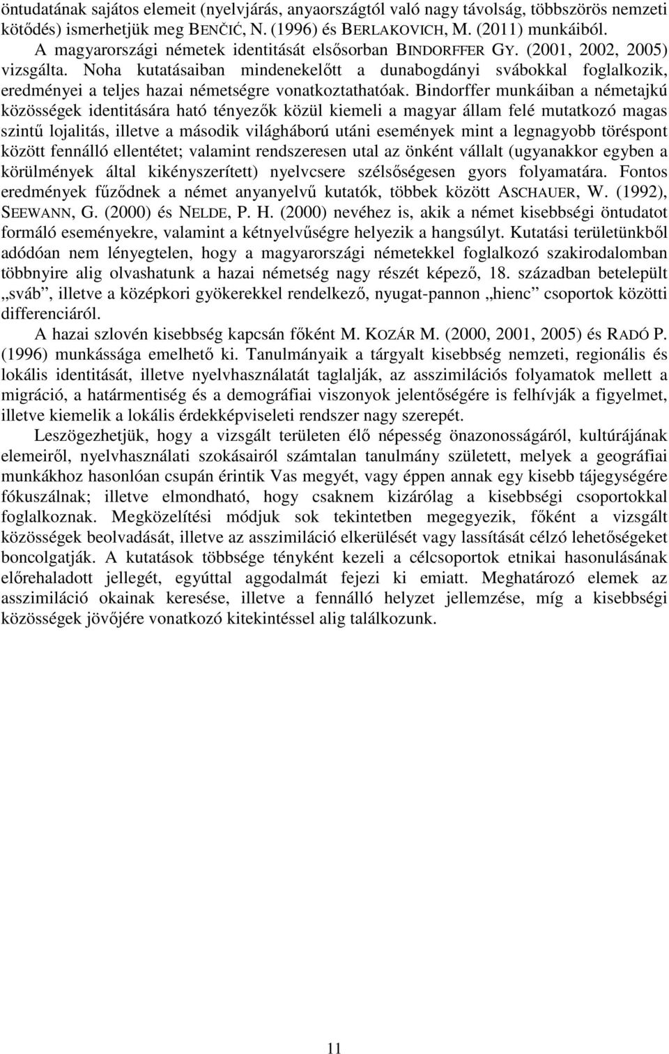 Noha kutatásaiban mindenekelőtt a dunabogdányi svábokkal foglalkozik, eredményei a teljes hazai németségre vonatkoztathatóak.