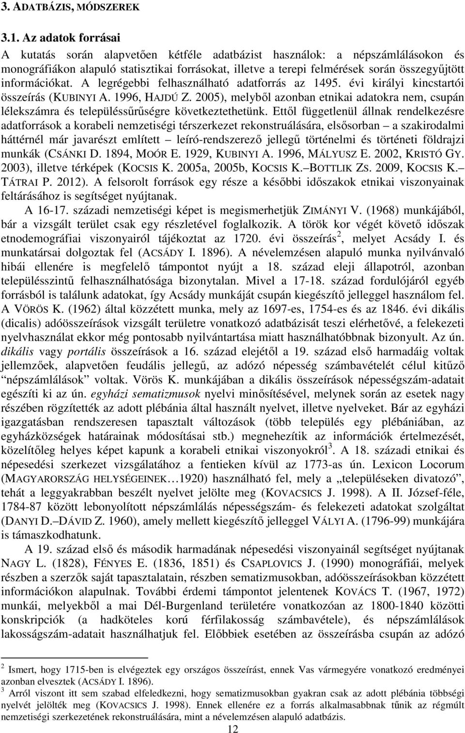 információkat. A legrégebbi felhasználható adatforrás az 1495. évi királyi kincstartói összeírás (KUBINYI A. 1996, HAJDÚ Z.