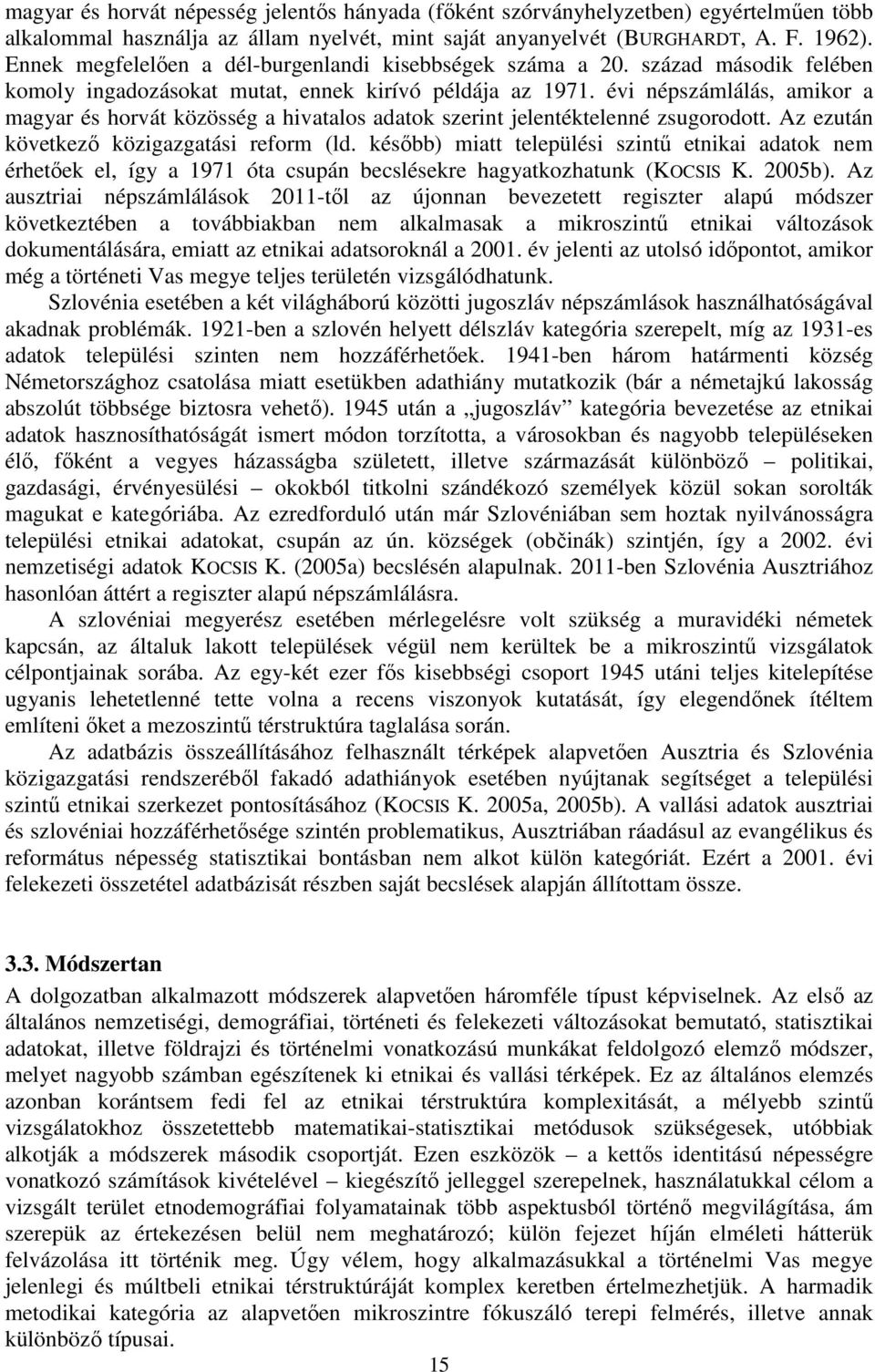 évi népszámlálás, amikor a magyar és horvát közösség a hivatalos adatok szerint jelentéktelenné zsugorodott. Az ezután következő közigazgatási reform (ld.