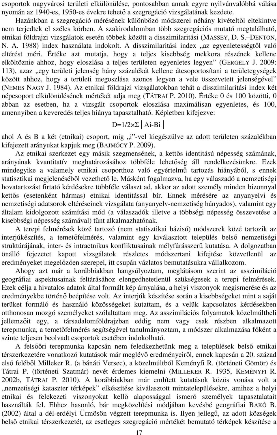 A szakirodalomban több szegregációs mutató megtalálható, etnikai földrajzi vizsgálatok esetén többek között a disszimilaritási (MASSEY, D. S. DENTON, N. A. 1988) index használata indokolt.