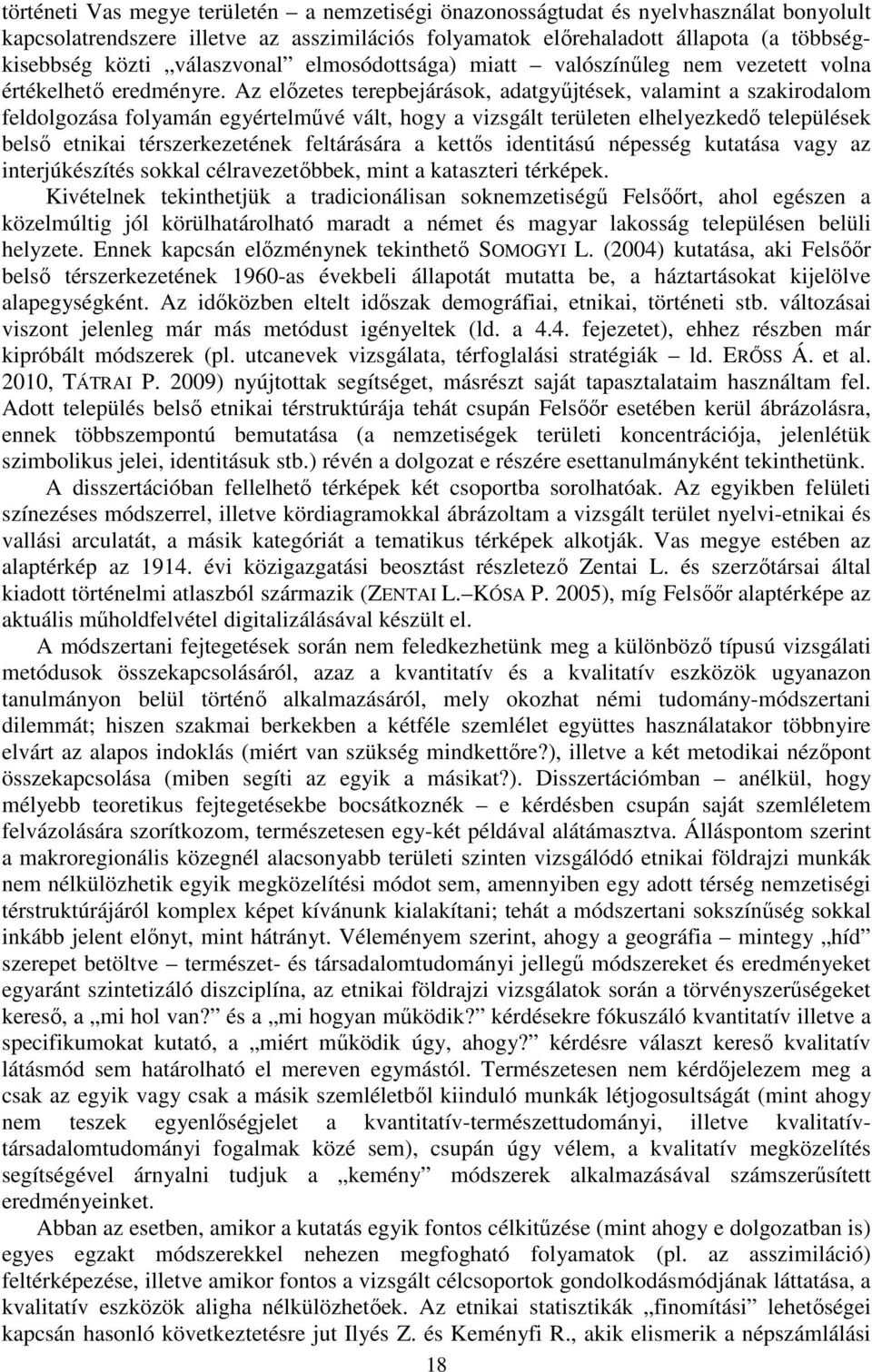 Az előzetes terepbejárások, adatgyűjtések, valamint a szakirodalom feldolgozása folyamán egyértelművé vált, hogy a vizsgált területen elhelyezkedő települések belső etnikai térszerkezetének