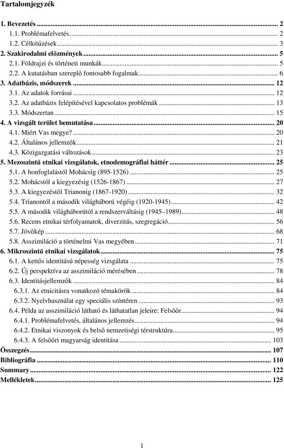 ... 20 4.2. Általános jellemzők... 21 4.3. Közigazgatási változások... 23 5. Mezoszintű etnikai vizsgálatok, etnodemográfiai háttér... 25 5.1. A honfoglalástól Mohácsig (895-1526)... 25 5.2. Mohácstól a kiegyezésig (1526-1867).