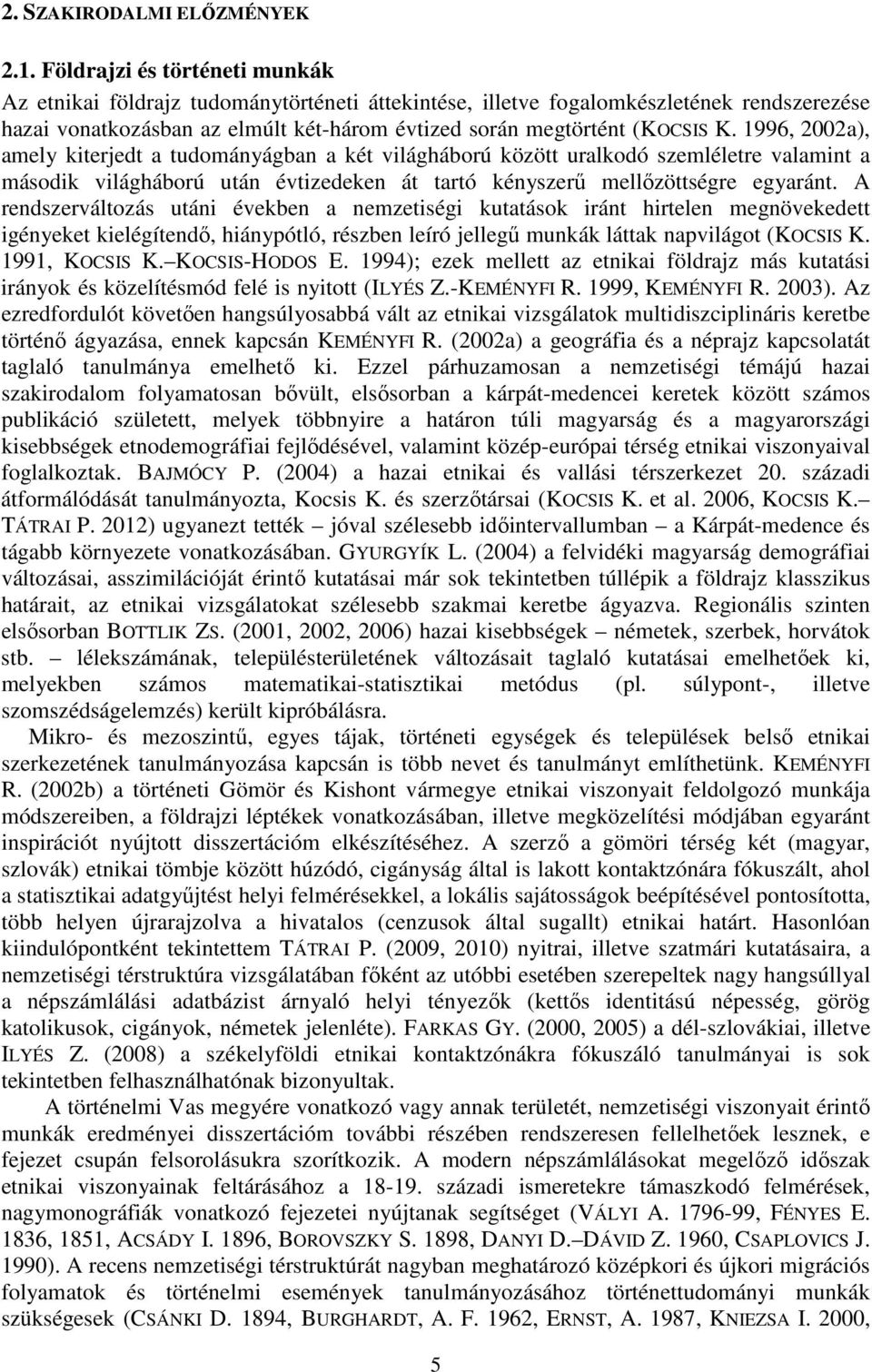 1996, 2002a), amely kiterjedt a tudományágban a két világháború között uralkodó szemléletre valamint a második világháború után évtizedeken át tartó kényszerű mellőzöttségre egyaránt.