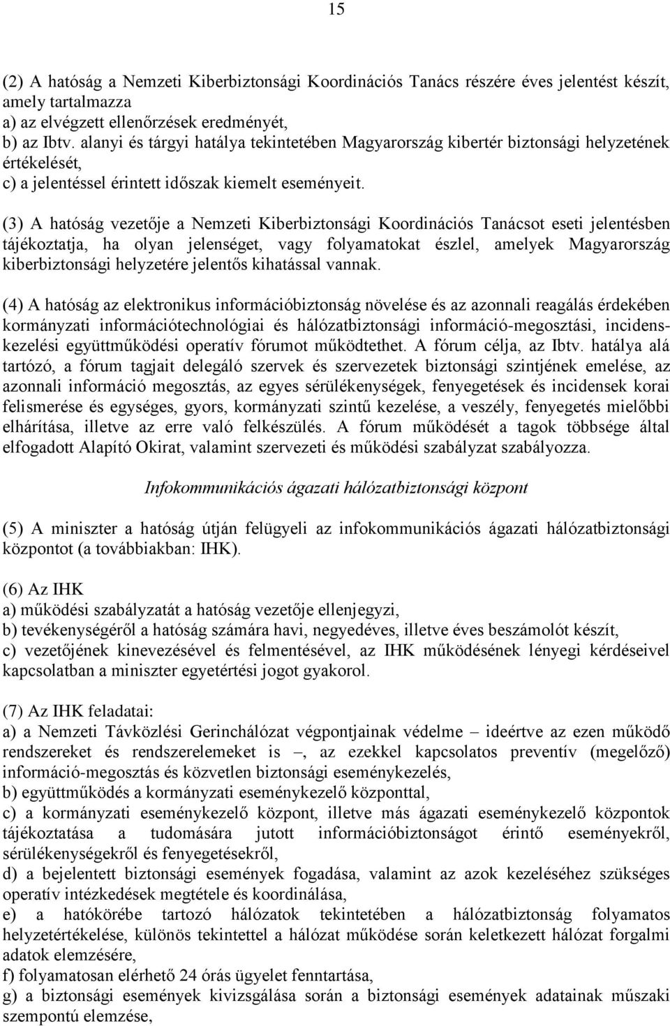 (3) A hatóság vezetője a Nemzeti Kiberbiztonsági Koordinációs Tanácsot eseti jelentésben tájékoztatja, ha olyan jelenséget, vagy folyamatokat észlel, amelyek Magyarország kiberbiztonsági helyzetére