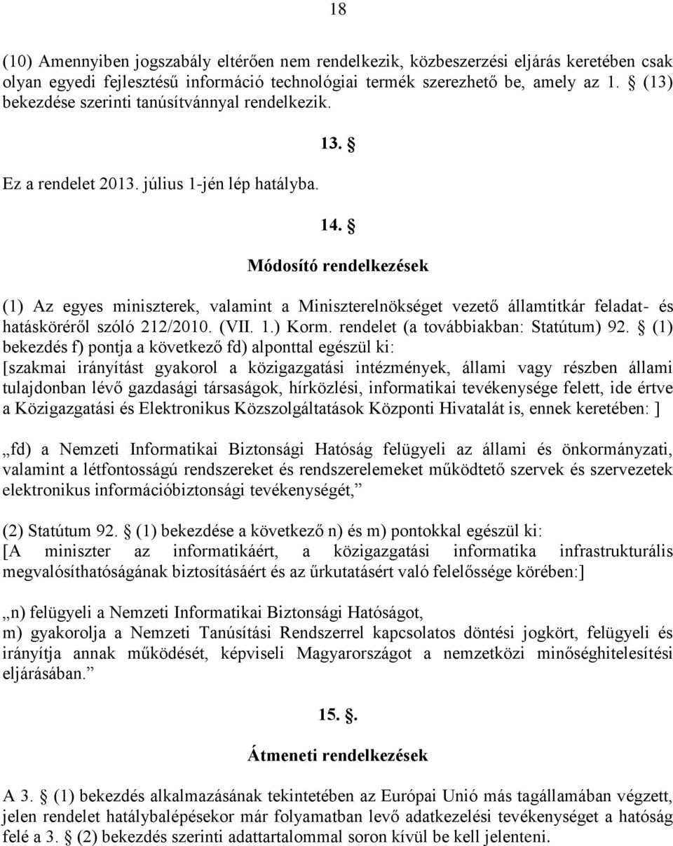 Módosító rendelkezések (1) Az egyes miniszterek, valamint a Miniszterelnökséget vezető államtitkár feladat- és hatásköréről szóló 212/2010. (VII. 1.) Korm. rendelet (a továbbiakban: Statútum) 92.