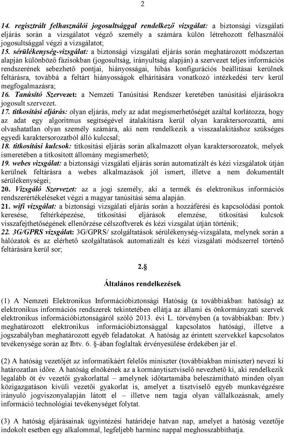 sérülékenység-vizsgálat: a biztonsági vizsgálati eljárás során meghatározott módszertan alapján különböző fázisokban (jogosultság, irányultság alapján) a szervezet teljes információs rendszerének