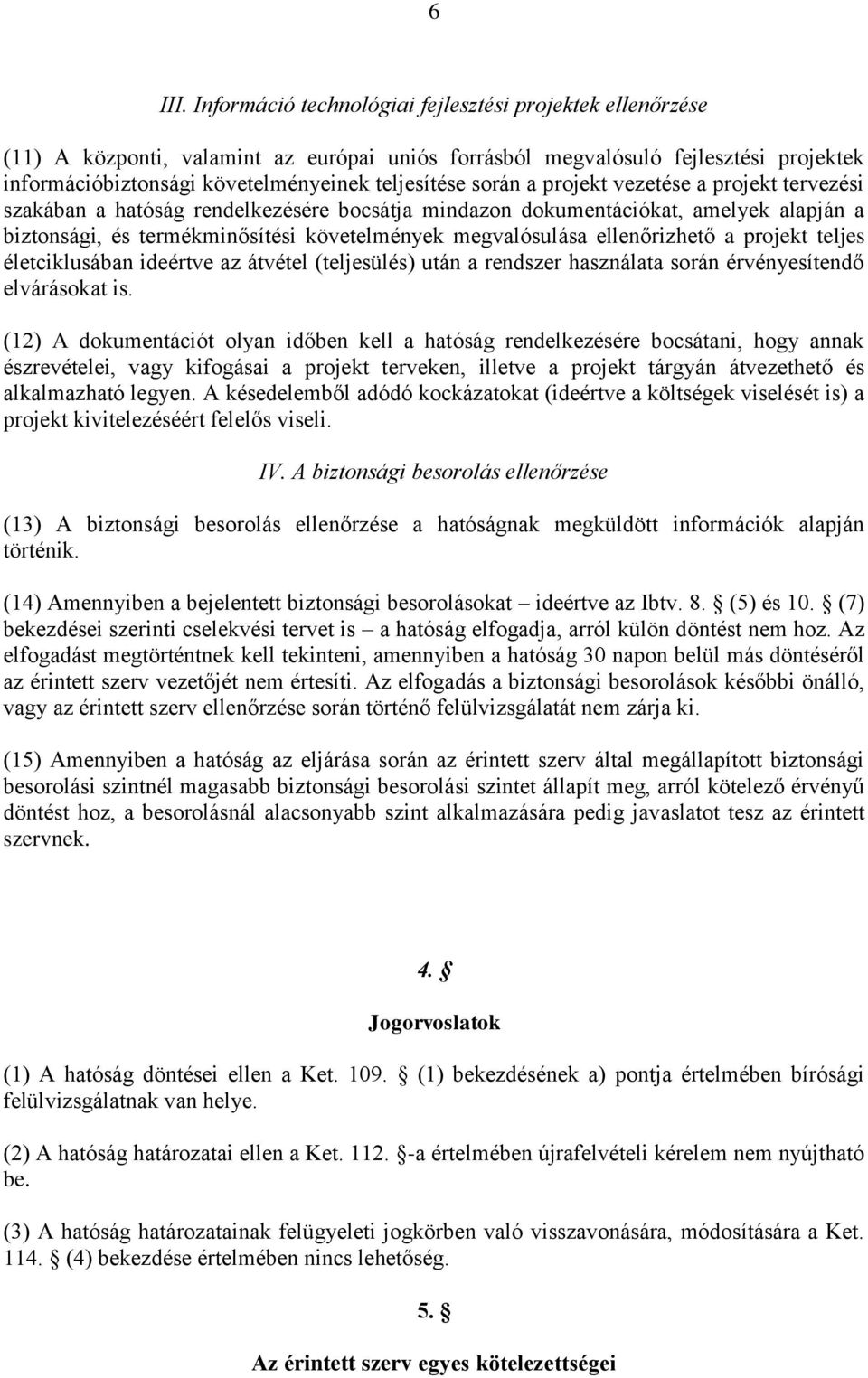 során a projekt vezetése a projekt tervezési szakában a hatóság rendelkezésére bocsátja mindazon dokumentációkat, amelyek alapján a biztonsági, és termékminősítési követelmények megvalósulása