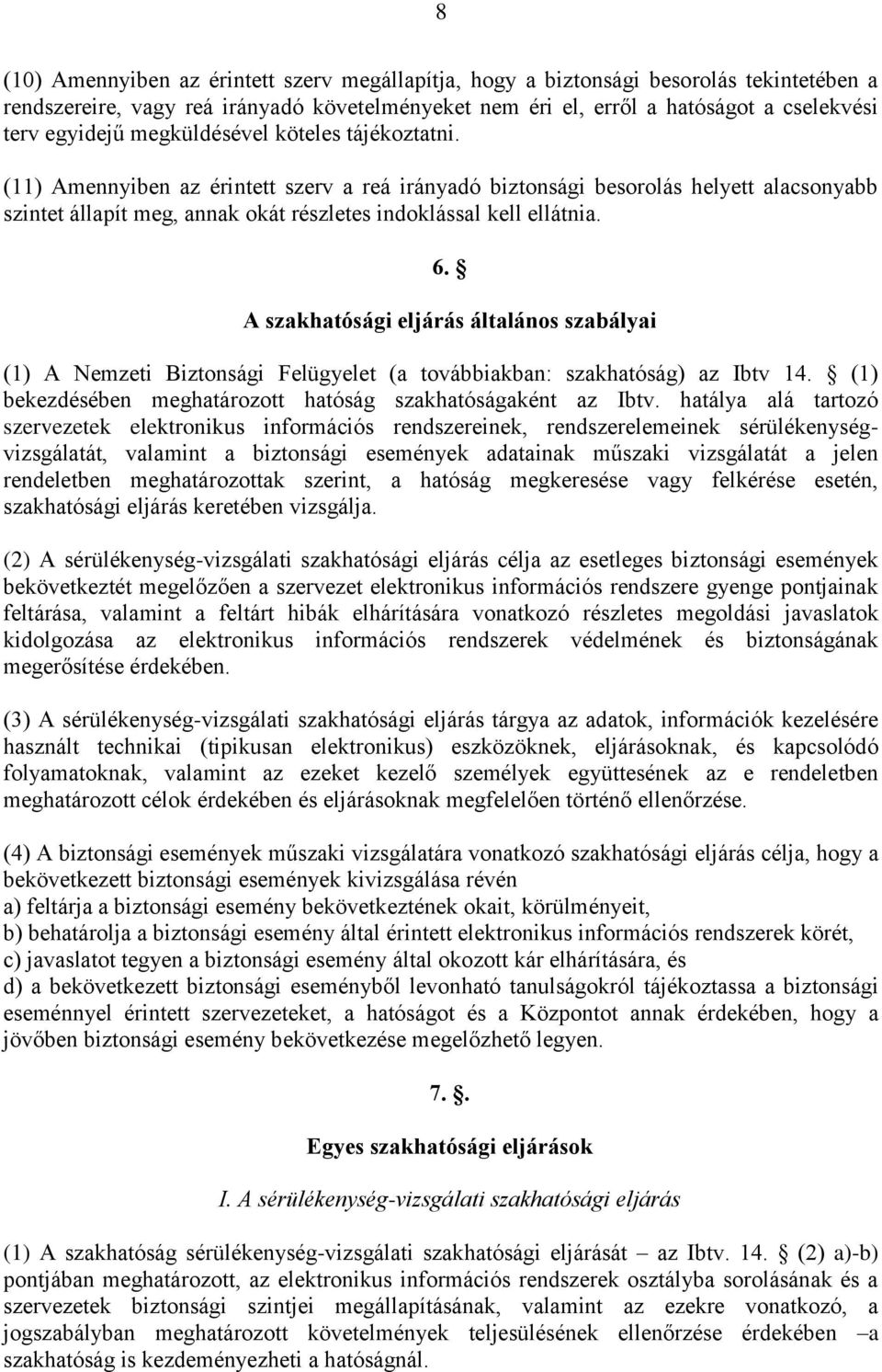 A szakhatósági eljárás általános szabályai (1) A Nemzeti Biztonsági Felügyelet (a továbbiakban: szakhatóság) az Ibtv 14. (1) bekezdésében meghatározott hatóság szakhatóságaként az Ibtv.