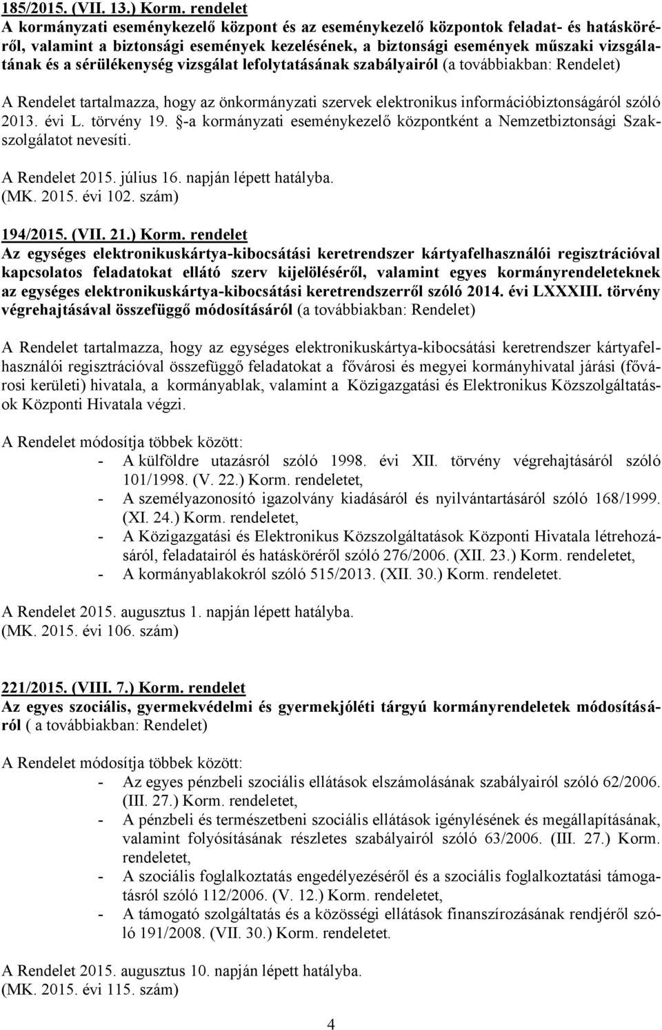 sérülékenység vizsgálat lefolytatásának szabályairól (a továbbiakban: Rendelet) A Rendelet tartalmazza, hogy az önkormányzati szervek elektronikus információbiztonságáról szóló 2013. évi L.