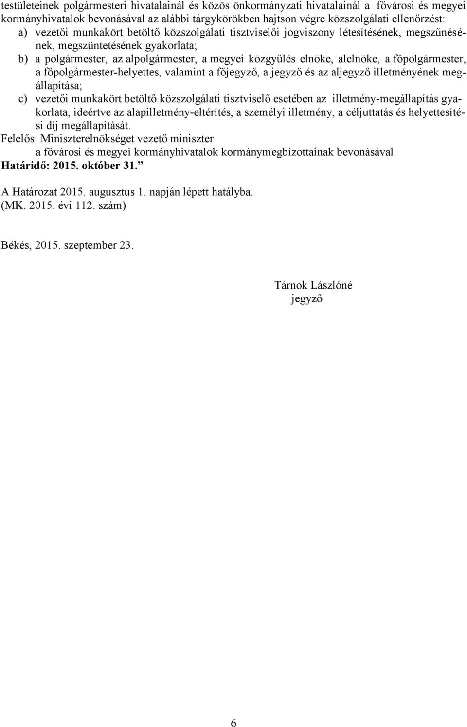 főpolgármester, a főpolgármester-helyettes, valamint a főjegyző, a jegyző és az aljegyző illetményének megállapítása; c) vezetői munkakört betöltő közszolgálati tisztviselő esetében az