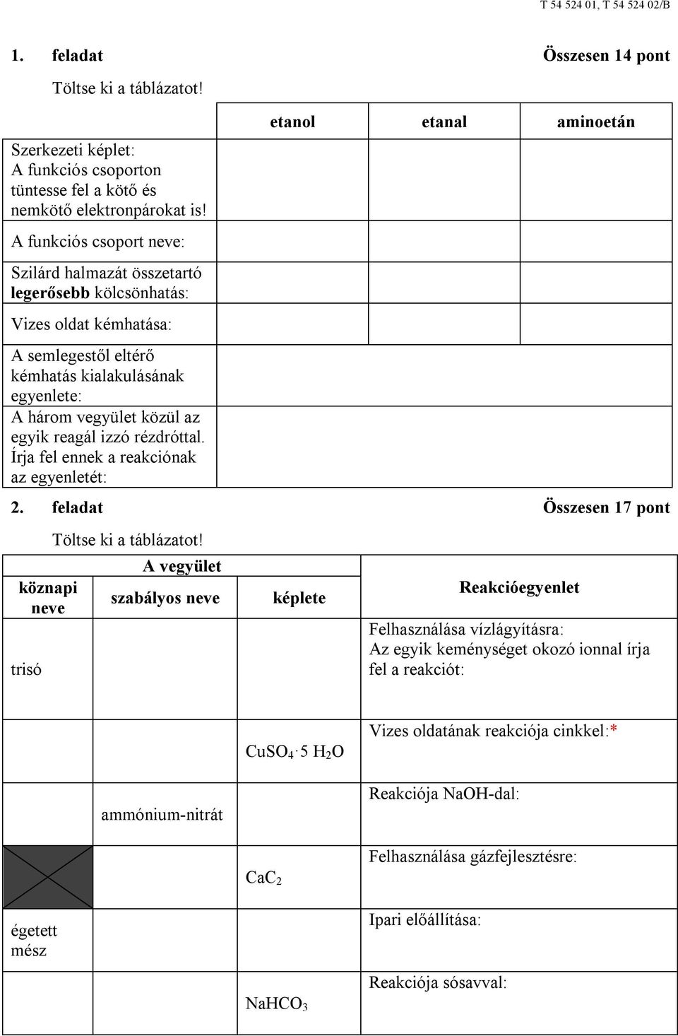 közül az egyik reagál izzó rézdróttal. Írja fel ennek a reakciónak az egyenletét: 2. feladat Összesen 17 pont köznapi neve trisó Töltse ki a táblázatot!