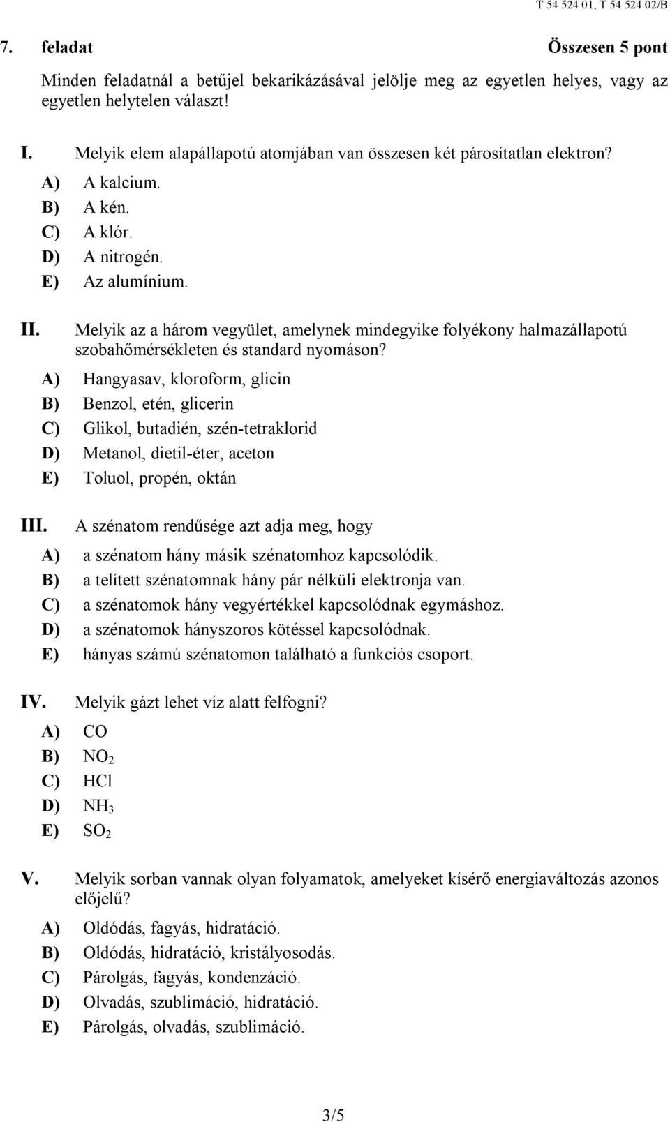 Melyik az a három vegyület, amelynek mindegyike folyékony halmazállapotú szobahőmérsékleten és standard nyomáson?