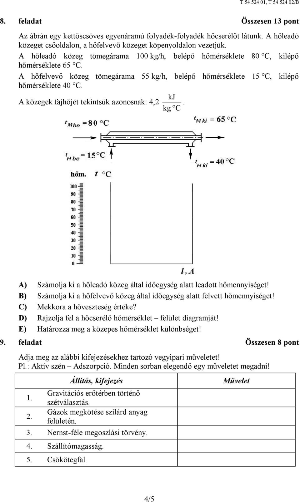 kj A közegek fajhőjét tekintsük azonosnak: 4,2. kg C A) Számolja ki a hőleadó közeg által időegység alatt leadott hőmennyiséget!