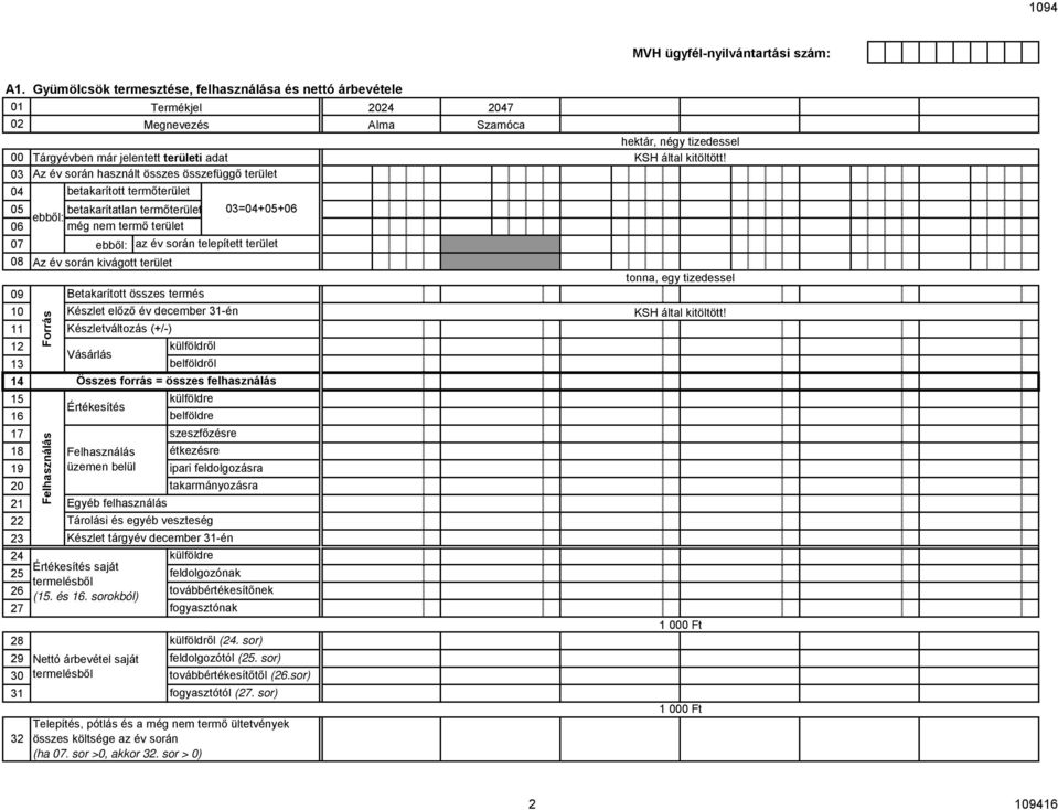 betakarítatlan termőterület 03=04+05+06 06 még nem termő terület az év során telepített terület 08 Az év során kivágott terület 26 27 28 29 30 31 32 Betakarított összes termés Készlet előző év