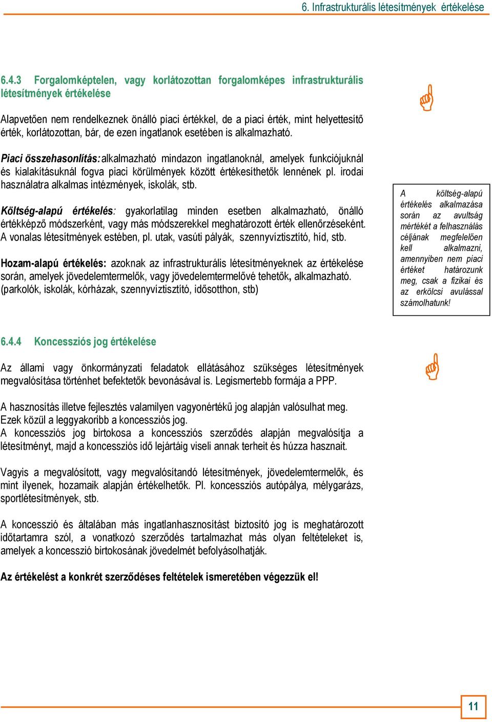 Piaci összehasonlítás: alkalmazható mindazon ingatlanoknál, amelyek funkciójuknál és kialakításuknál fogva piaci körülmények között értékesíthetık lennének pl.