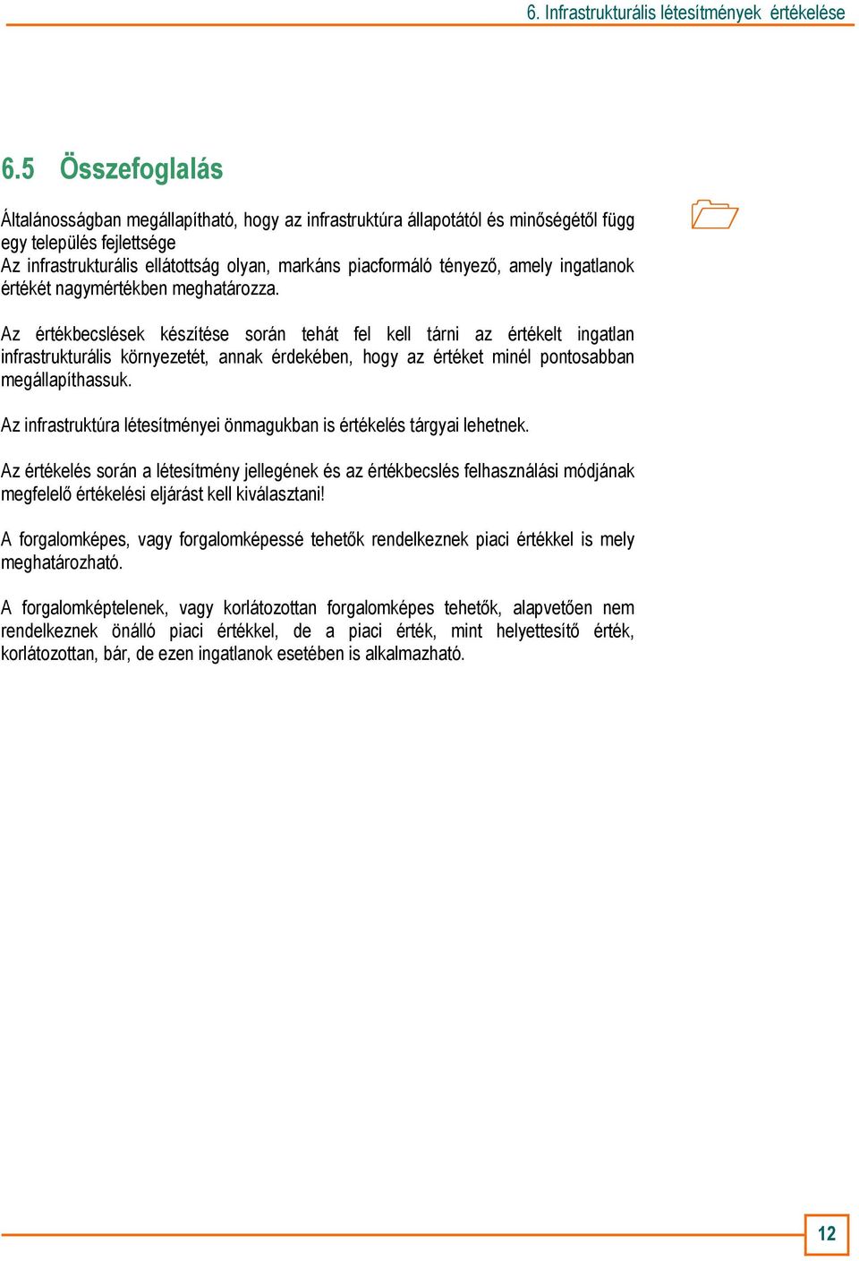 Az értékbecslések készítése során tehát fel kell tárni az értékelt ingatlan infrastrukturális környezetét, annak érdekében, hogy az értéket minél pontosabban megállapíthassuk.