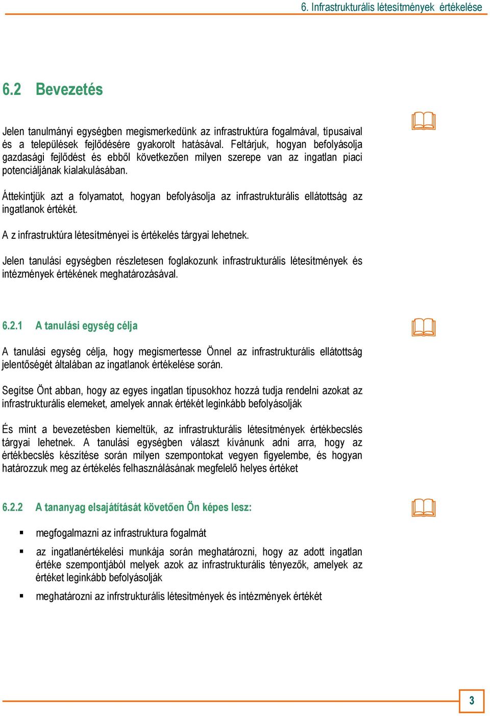 Áttekintjük azt a folyamatot, hogyan befolyásolja az infrastrukturális ellátottság az ingatlanok értékét. A z infrastruktúra létesítményei is értékelés tárgyai lehetnek.