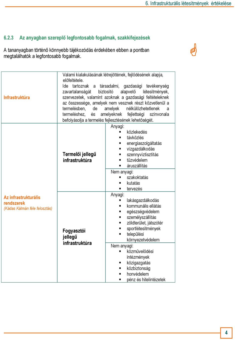 Ide tartoznak a társadalmi, gazdasági tevékenység zavartalanságát biztosító alapvetı létesítmények, szervezetek, valamint azoknak a gazdasági feltételeknek az összessége, amelyek nem vesznek részt