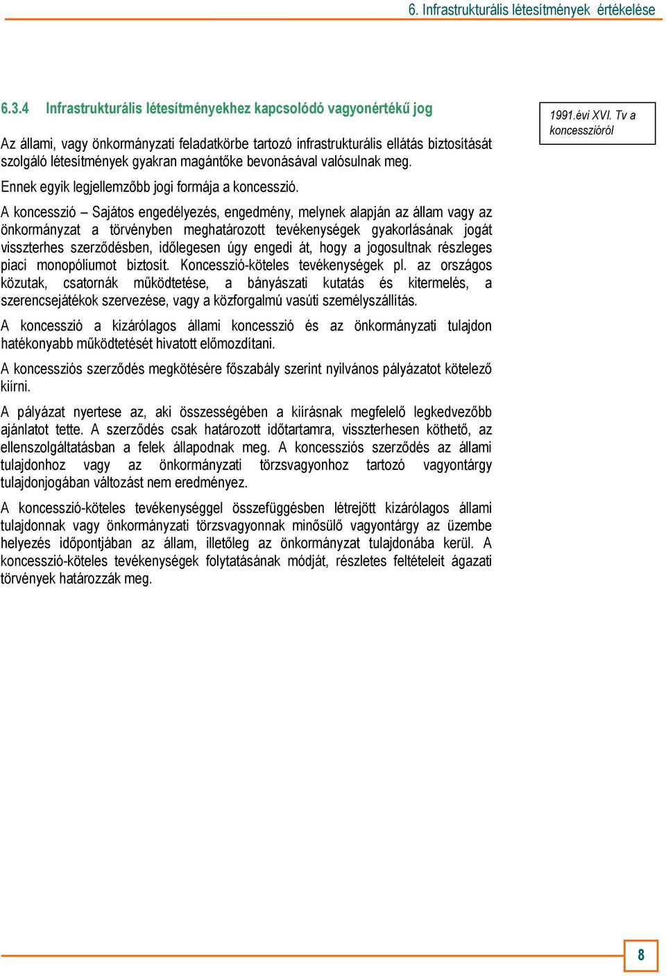 A koncesszió Sajátos engedélyezés, engedmény, melynek alapján az állam vagy az önkormányzat a törvényben meghatározott tevékenységek gyakorlásának jogát visszterhes szerzıdésben, idılegesen úgy