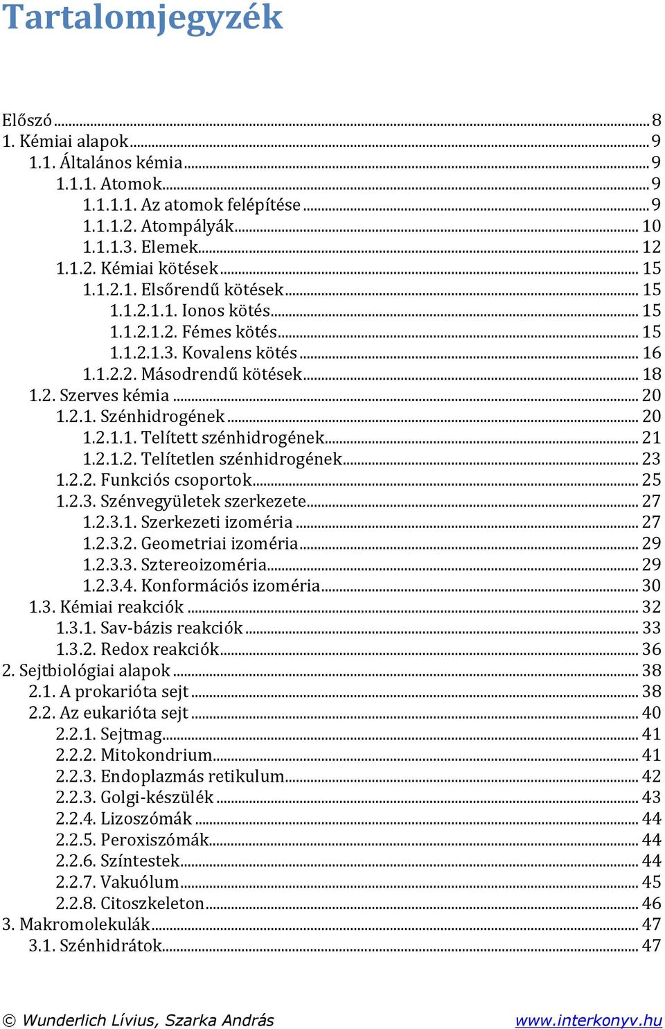 .. 20 1.2.1.1. Telített szénhidrogének... 21 1.2.1.2. Telítetlen szénhidrogének... 23 1.2.2. Funkciós csoportok... 25 1.2.3. Szénvegyületek szerkezete... 27 1.2.3.1. Szerkezeti izoméria... 27 1.2.3.2. Geometriai izoméria.