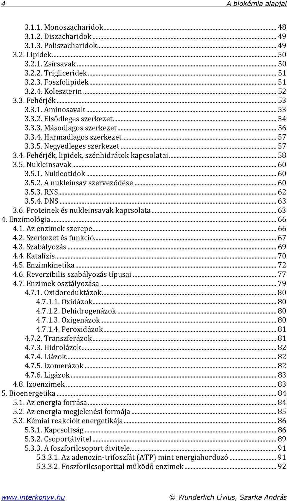 .. 57 3.4. Fehérjék, lipidek, szénhidrátok kapcsolatai... 58 3.5. Nukleinsavak... 60 3.5.1. Nukleotidok... 60 3.5.2. A nukleinsav szerveződése... 60 3.5.3. RNS... 62 3.5.4. DNS... 63 3.6. Proteinek és nukleinsavak kapcsolata.