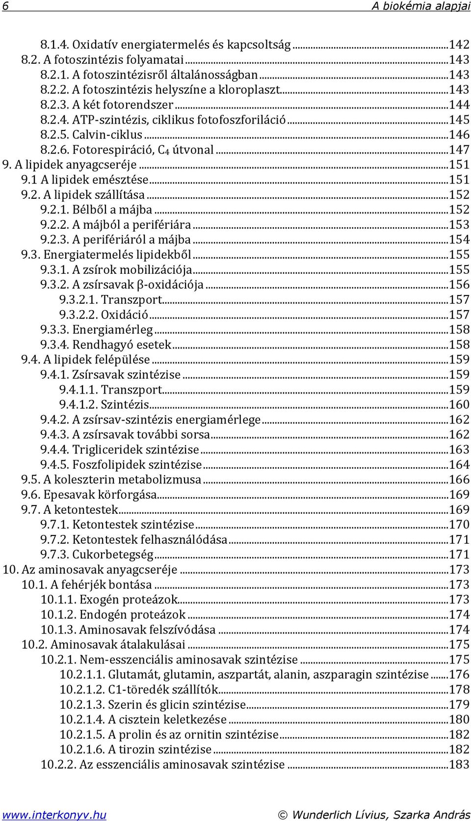 1 A lipidek emésztése...151 9.2. A lipidek szállítása...152 9.2.1. Bélből a májba...152 9.2.2. A májból a perifériára...153 9.2.3. A perifériáról a májba...154 9.3. Energiatermelés lipidekből...155 9.