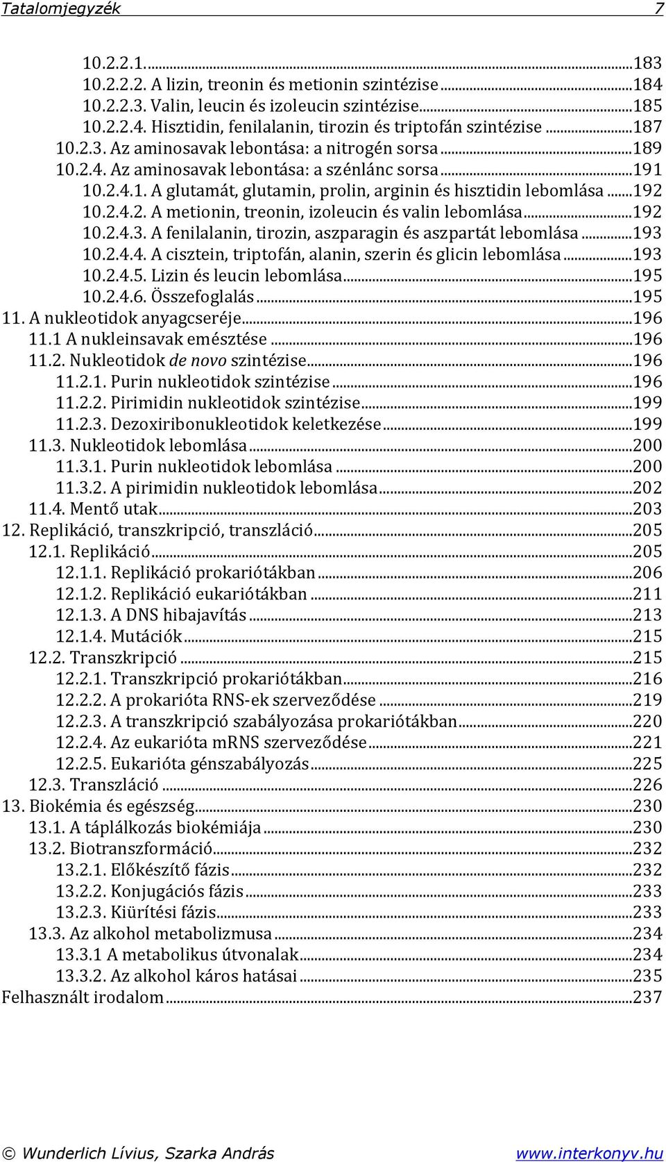 ..192 10.2.4.3. A fenilalanin, tirozin, aszparagin és aszpartát lebomlása...193 10.2.4.4. A cisztein, triptofán, alanin, szerin és glicin lebomlása...193 10.2.4.5. Lizin és leucin lebomlása...195 10.