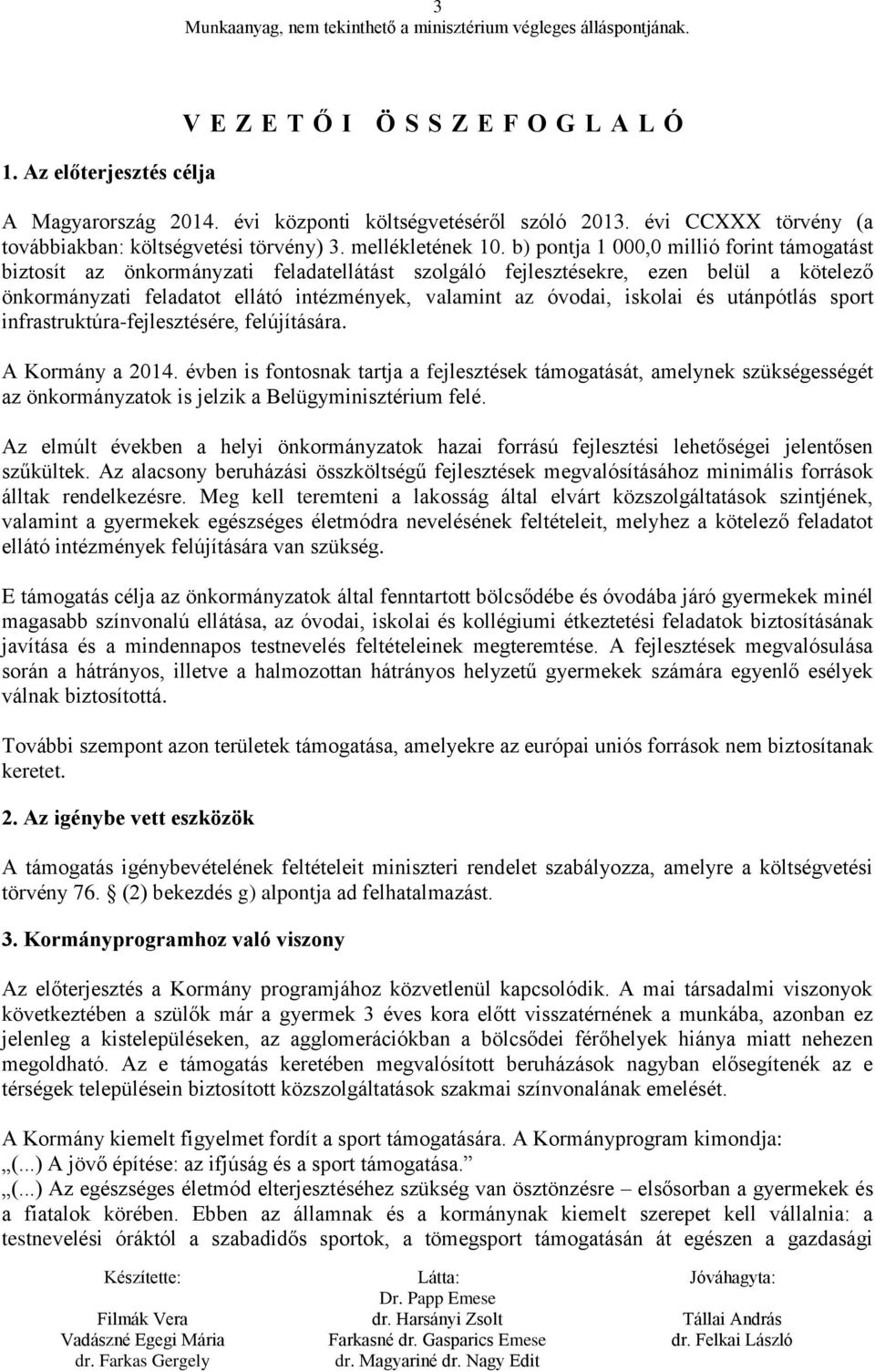 b) pontja 1 000,0 millió forint támogatást biztosít az önkormányzati feladatellátást szolgáló fejlesztésekre, ezen belül a kötelező önkormányzati feladatot ellátó intézmények, valamint az óvodai,