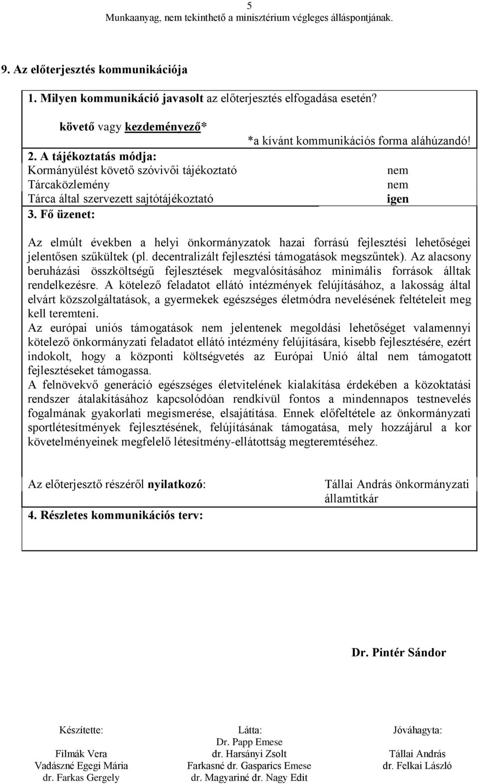 nem nem igen Az elmúlt években a helyi önkormányzatok hazai forrású fejlesztési lehetőségei jelentősen szűkültek (pl. decentralizált fejlesztési támogatások megszűntek).