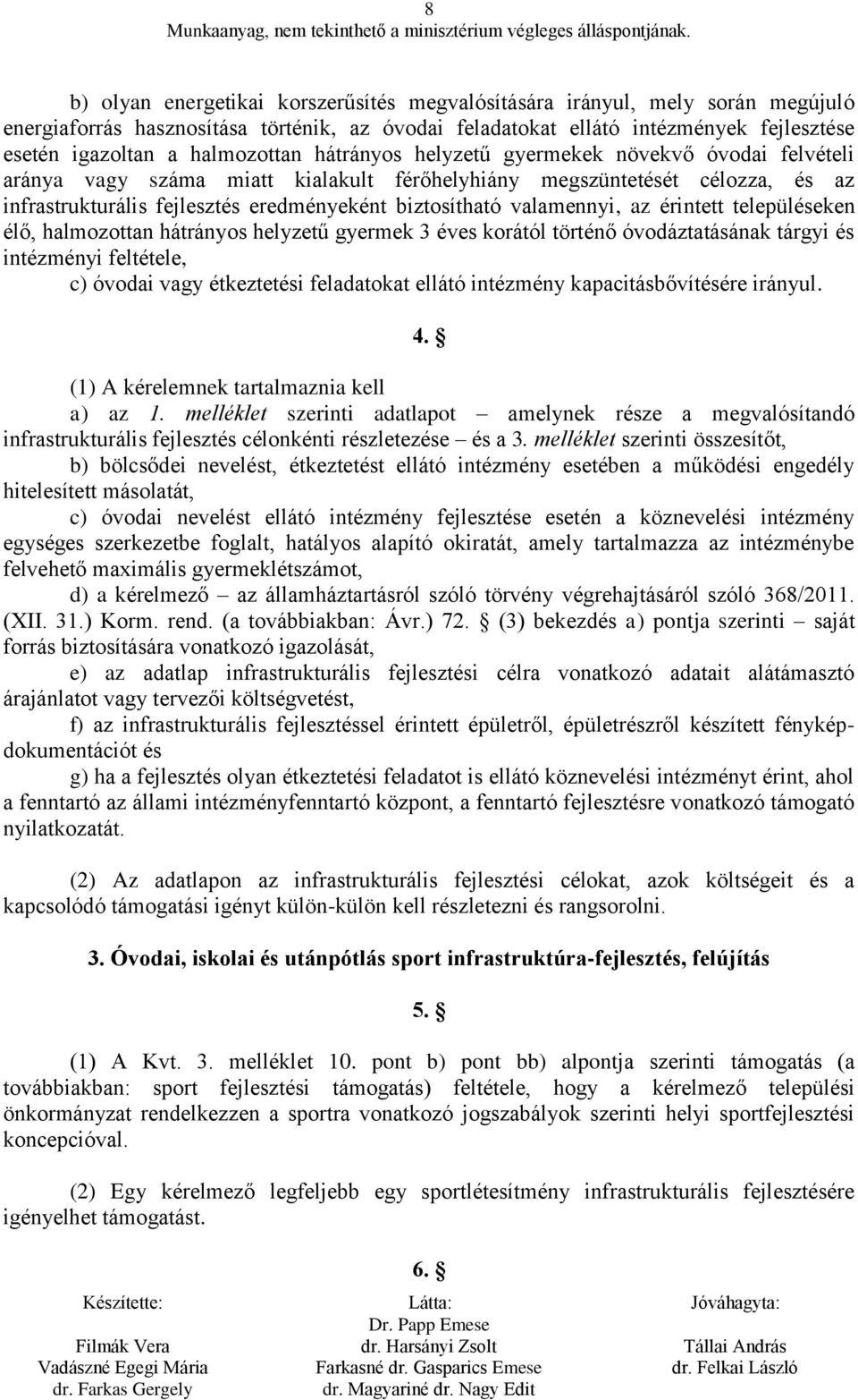 valamennyi, az érintett településeken élő, halmozottan hátrányos helyzetű gyermek 3 éves korától történő óvodáztatásának tárgyi és intézményi feltétele, c) óvodai vagy étkeztetési feladatokat ellátó