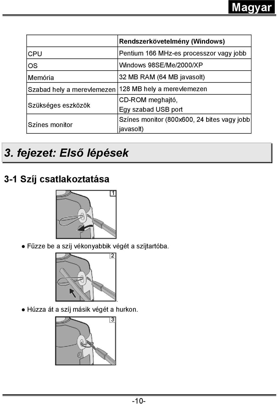 CD-ROM meghajtó, Egy szabad USB port Színes monitor (800x600, 24 bites vagy jobb javasolt) 3.