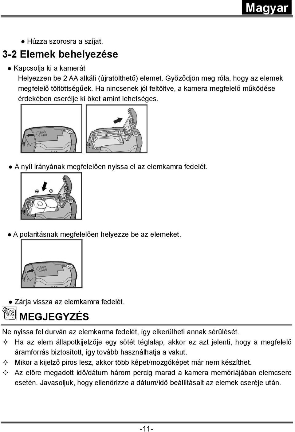 A polaritásnak megfelelõen helyezze be az elemeket. Zárja vissza az elemkamra fedelét. MEGJEGYZÉS Ne nyissa fel durván az elemkarma fedelét, így elkerülheti annak sérülését.