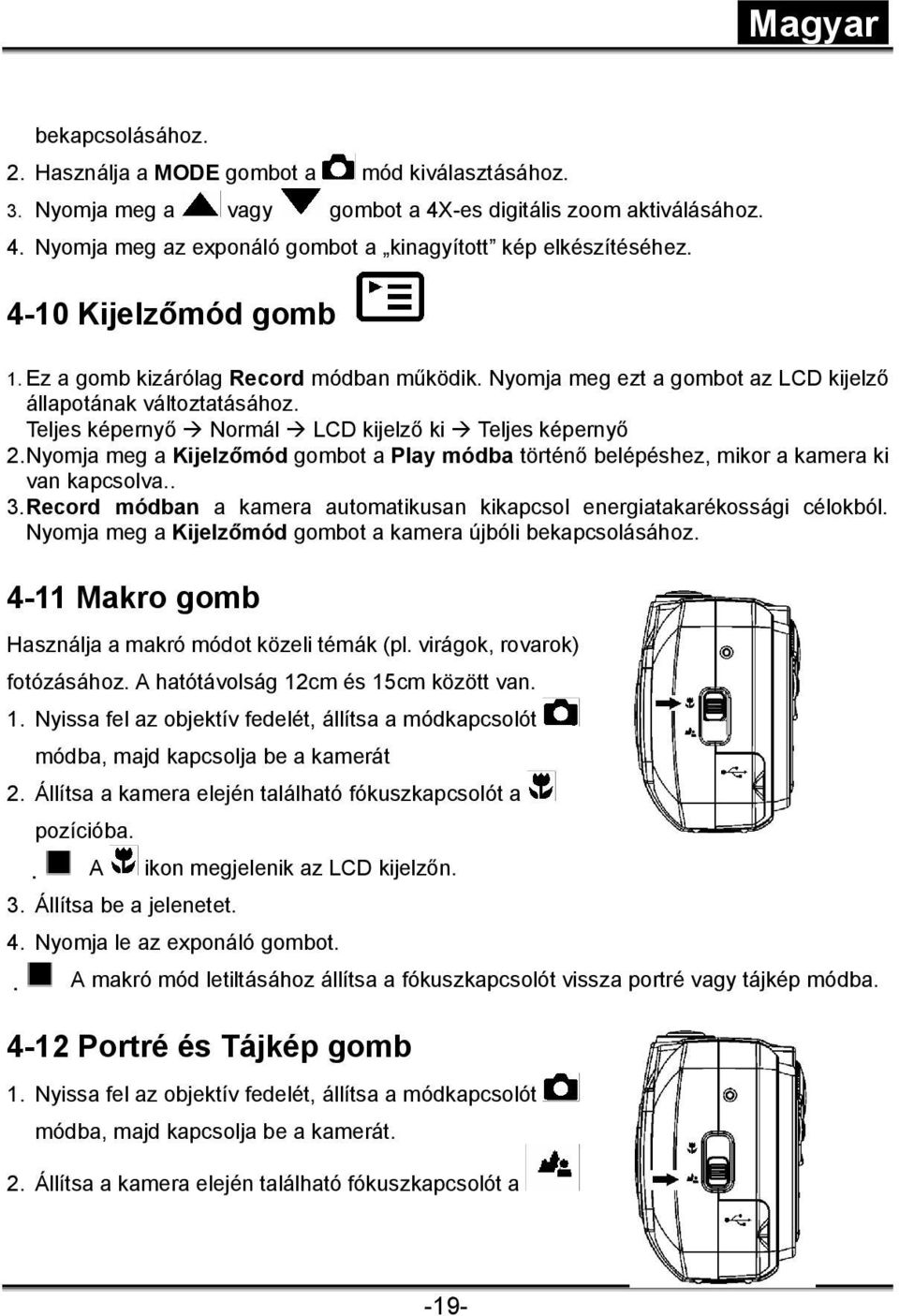 Nyomja meg a Kijelzőmód gombot a Play módba történő belépéshez, mikor a kamera ki van kapcsolva.. 3. Record módban a kamera automatikusan kikapcsol energiatakarékossági célokból.