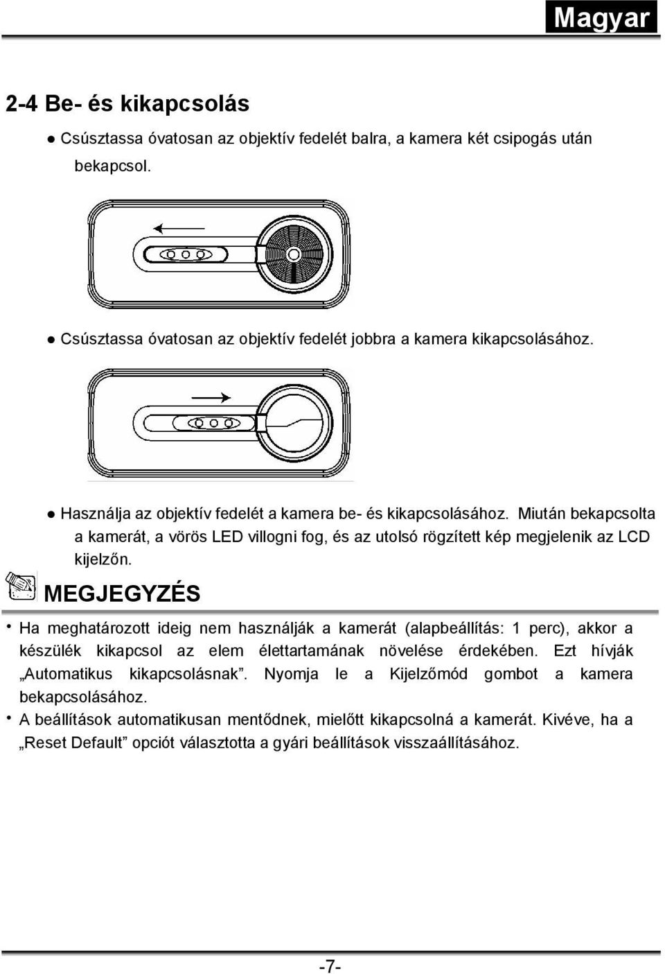 MEGJEGYZÉS Ha meghatározott ideig nem használják a kamerát (alapbeállítás: 1 perc), akkor a készülék kikapcsol az elem élettartamának növelése érdekében.