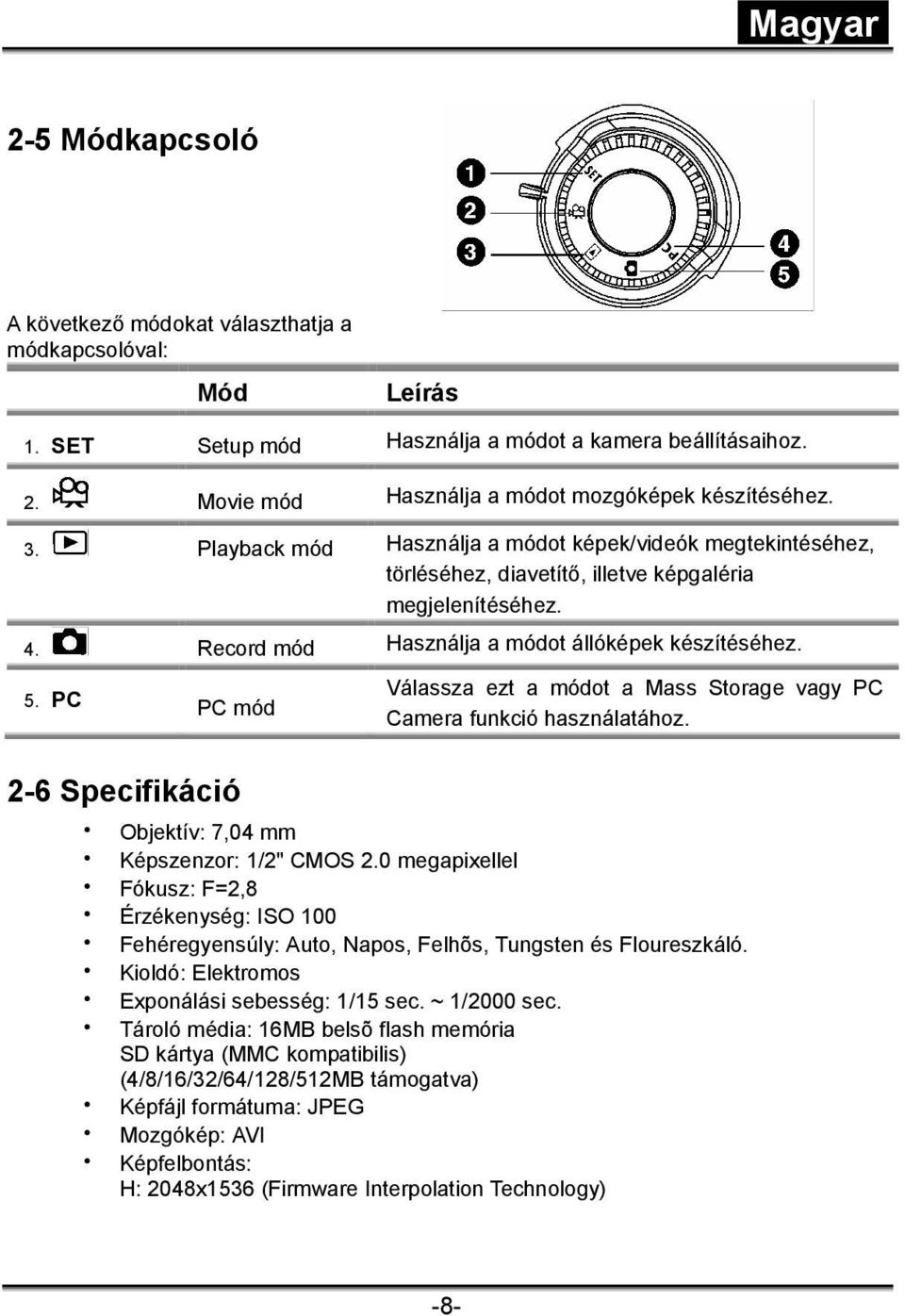 PC PC mód Válassza ezt a módot a Mass Storage vagy PC Camera funkció használatához. 2-6 Specifikáció Objektív: 7,04 mm Képszenzor: 1/2" CMOS 2.