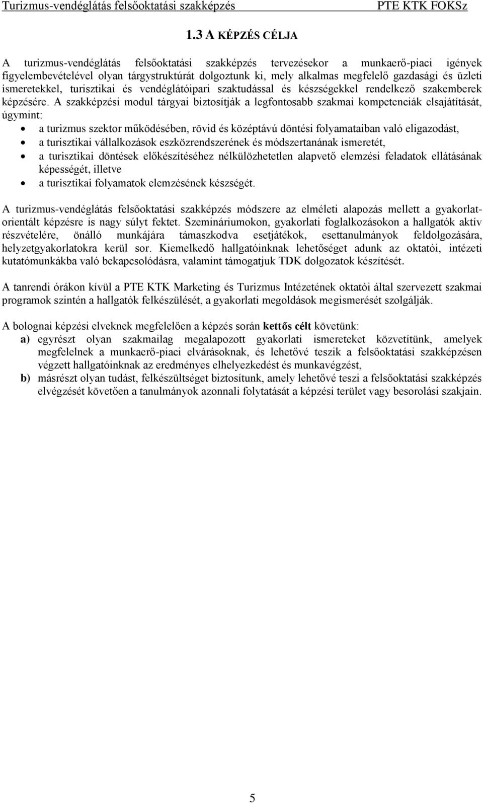 A szakképzési modul tárgyai biztosítják a legfontosabb szakmai kompetenciák elsajátítását, úgymint: a turizmus szektor működésében, rövid és középtávú döntési folyamataiban való eligazodást, a