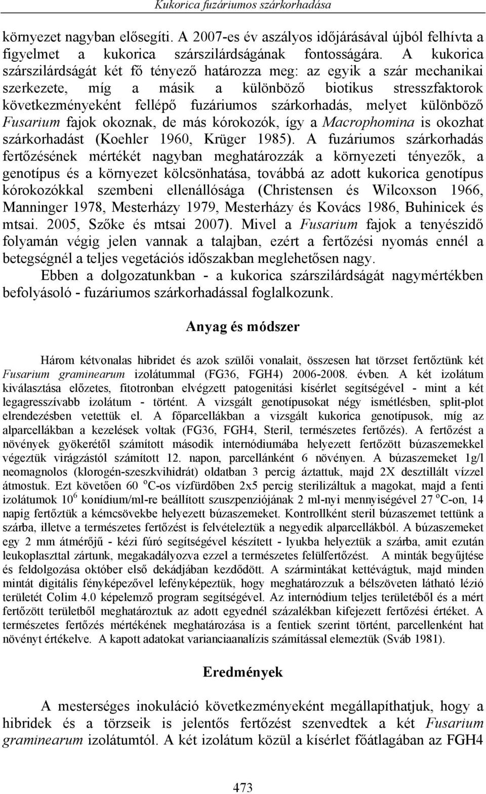 melyet különböző Fusarium fajok okoznak, de más kórokozók, így a Macrophomina is okozhat szárkorhadást (Koehler 1960, Krüger 1985).